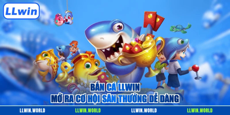 Bắn cá LLWIN mở ra cơ hội săn thưởng dễ dàng
