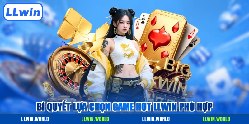 Bí quyết lựa chọn game hot LLWIN phù hợp 