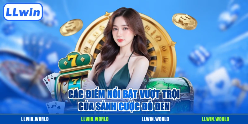 Các điểm nổi bật vượt trội của sảnh cược đỏ đen