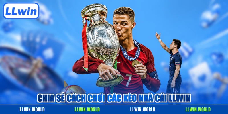 Chia sẻ cách chơi các kèo nhà cái LLWIN