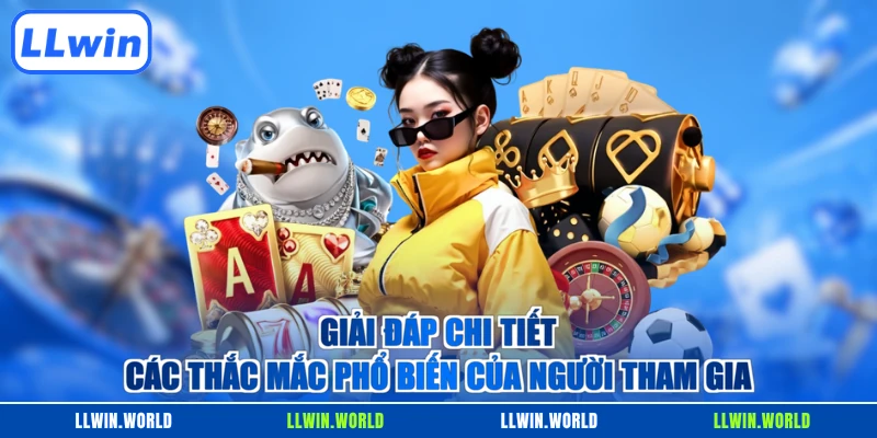 Giải đáp chi tiết các thắc mắc phổ biến của người tham gia