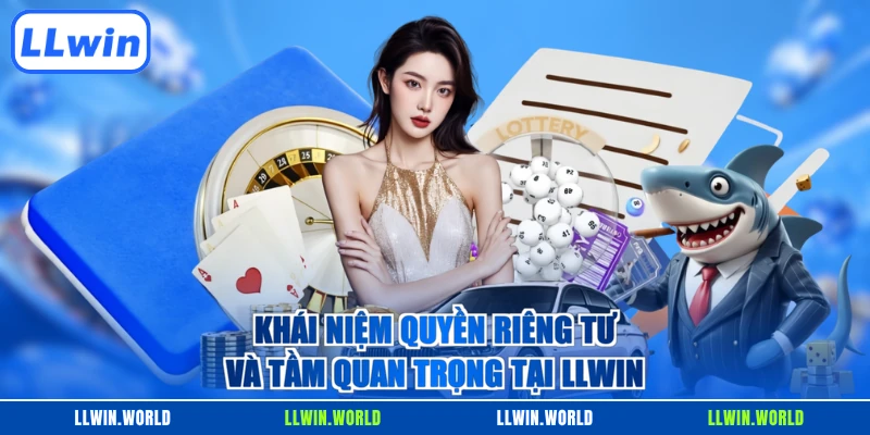 Khái niệm quyền riêng tư và tầm quan trọng tại LLWIN