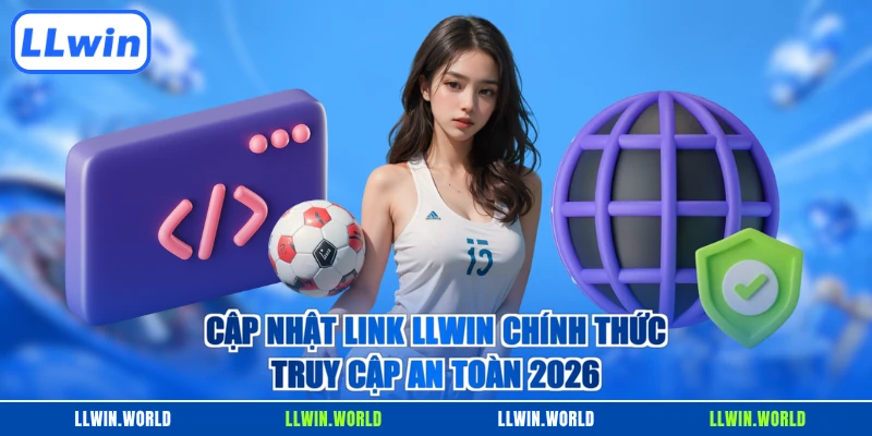 Cập Nhật Link LLWIN Chính Thức Truy Cập An Toàn 2026