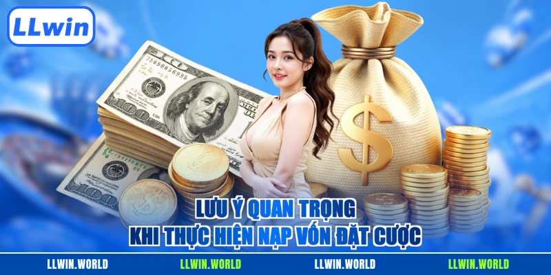 Lưu ý quan trọng khi thực hiện nạp vốn đặt cược
