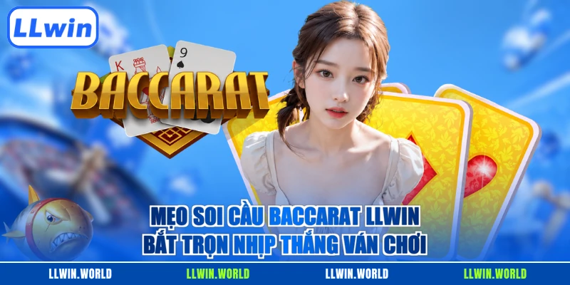 Mẹo Soi Cầu Baccarat LLWIN - Bắt Trọn Nhịp Thắng Ván Chơi