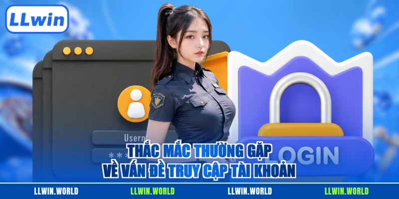 Thắc mắc thường gặp về vấn đề truy cập tài khoản