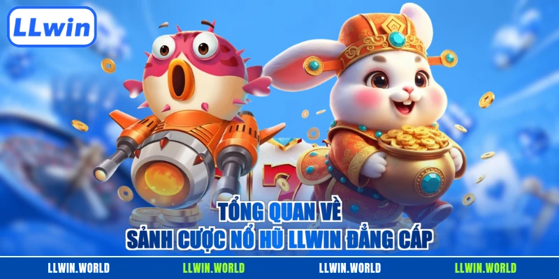 Tổng quan về sảnh cược Nổ hũ LLWIN đẳng cấp