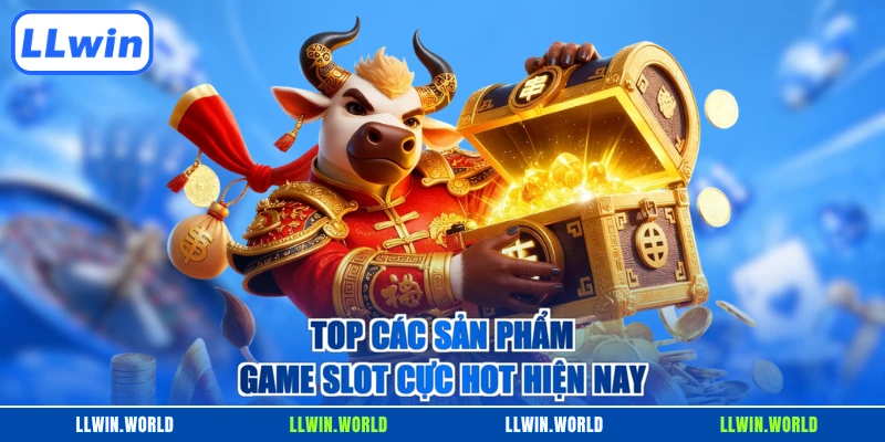 Top các sản phẩm game slot cực hot hiện nay